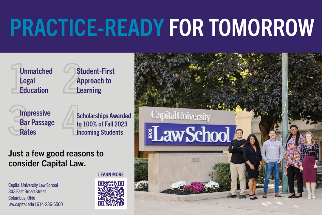 Capital University Law School: Practice-Ready For Tomorrow. Just a few good reasons to consider Capital Law: 1. Unmatched Legal Education 2.Student-First Approach to Learning 3. Impressive Bar Passage Rates 4. Scholarships Awarded to 100% of Fall 2023 Incoming Students. law.capital.edu